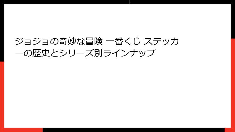 ジョジョの奇妙な冒険 一番くじ ステッカーの歴史とシリーズ別ラインナップ