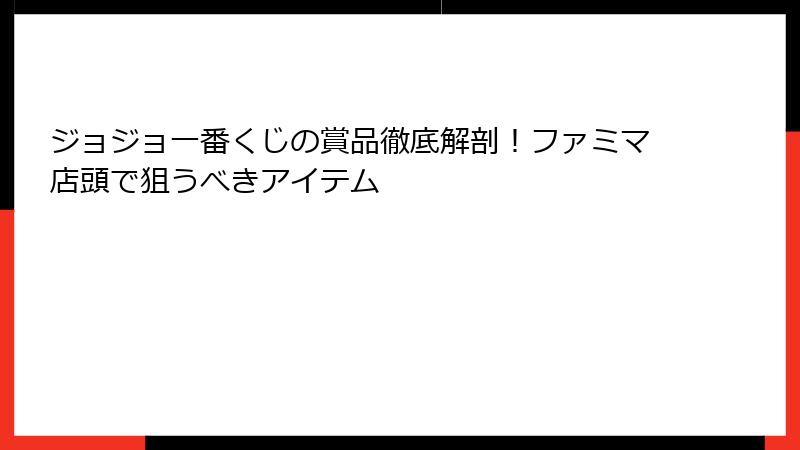 ジョジョ一番くじの賞品徹底解剖！ファミマ店頭で狙うべきアイテム