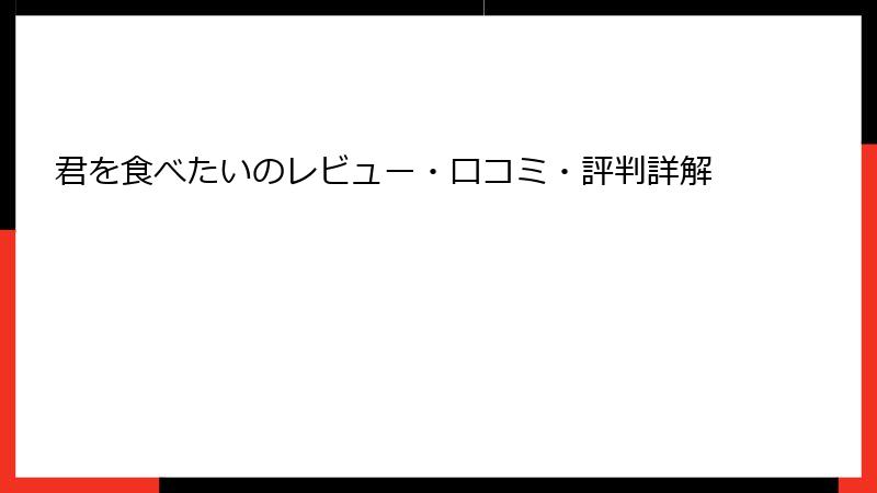 君を食べたいのレビュー・口コミ・評判詳解