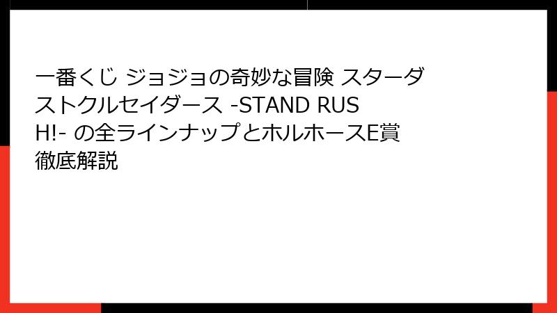 一番くじ ジョジョの奇妙な冒険 スターダストクルセイダース -STAND RUSH!- の全ラインナップとホルホースE賞徹底解説