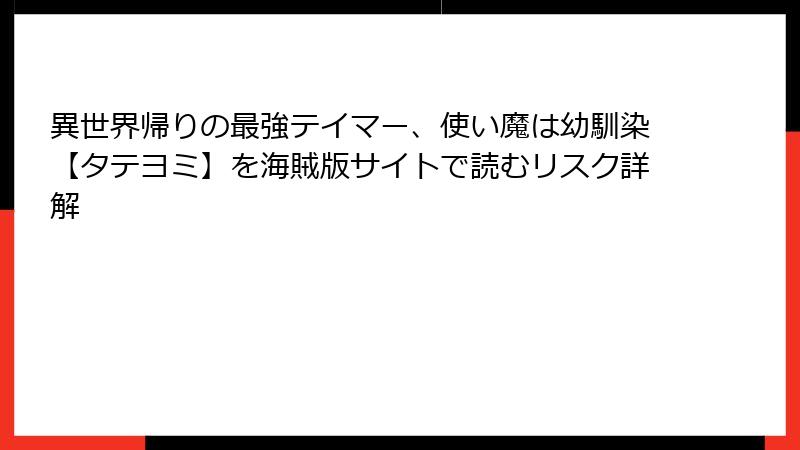 異世界帰りの最強テイマー、使い魔は幼馴染【タテヨミ】を海賊版サイトで読むリスク詳解