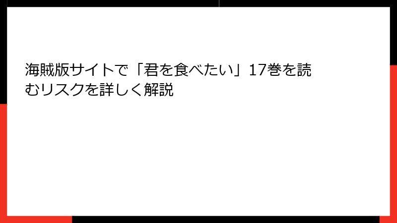 海賊版サイトで「君を食べたい」17巻を読むリスクを詳しく解説