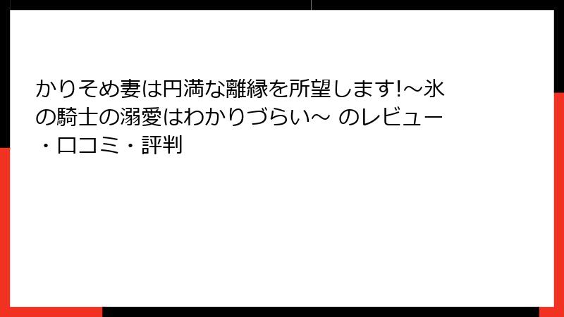 かりそめ妻は円満な離縁を所望します!~氷の騎士の溺愛はわかりづらい~ のレビュー・口コミ・評判