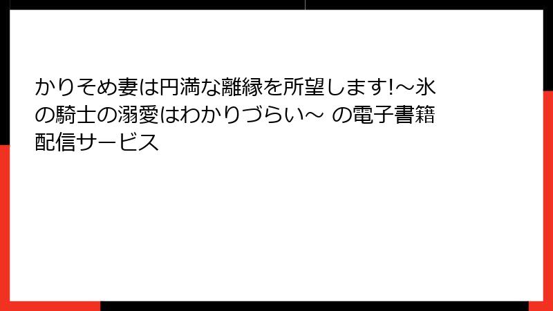 かりそめ妻は円満な離縁を所望します!~氷の騎士の溺愛はわかりづらい~ の電子書籍配信サービス