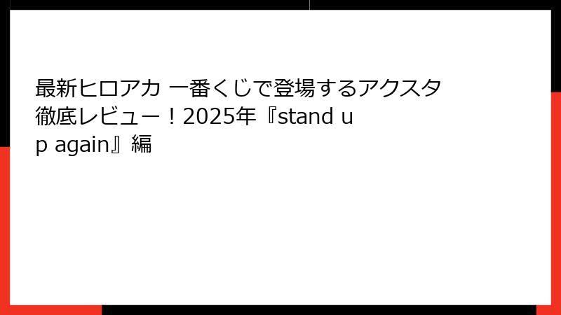 最新ヒロアカ 一番くじで登場するアクスタ徹底レビュー！2025年『stand up again』編