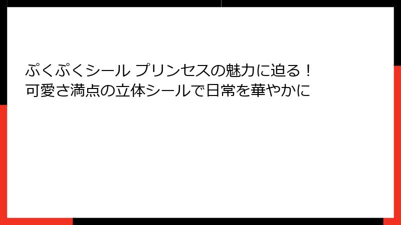 ぷくぷくシール プリンセスの魅力に迫る！可愛さ満点の立体シールで日常を華やかに