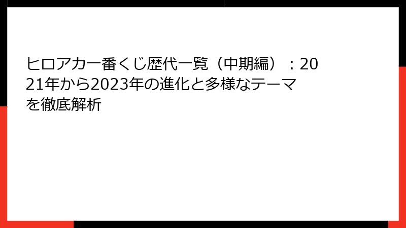 ヒロアカ一番くじ歴代一覧（中期編）：2021年から2023年の進化と多様なテーマを徹底解析