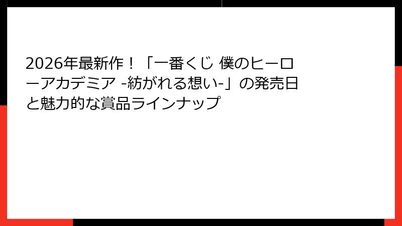 2026年最新作！「一番くじ 僕のヒーローアカデミア -紡がれる想い-」の発売日と魅力的な賞品ラインナップ