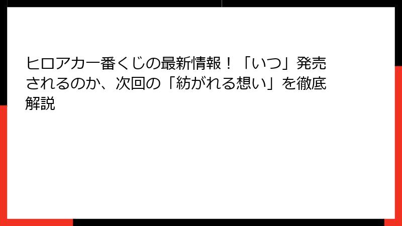 ヒロアカ一番くじの最新情報！「いつ」発売されるのか、次回の「紡がれる想い」を徹底解説