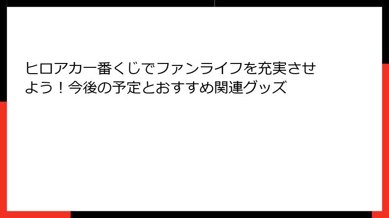 ヒロアカ一番くじでファンライフを充実させよう！今後の予定とおすすめ関連グッズ