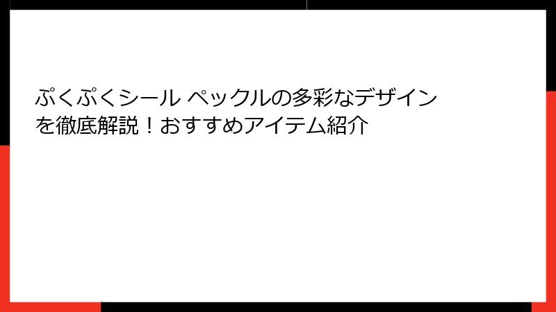 ぷくぷくシール ペックルの多彩なデザインを徹底解説！おすすめアイテム紹介
