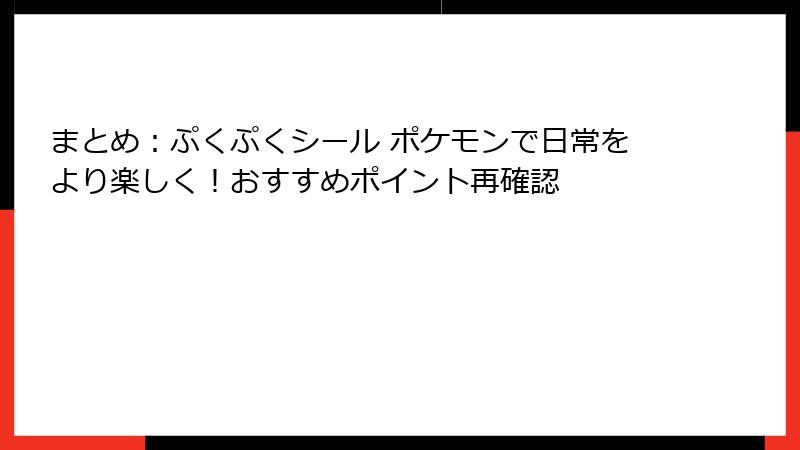 まとめ：ぷくぷくシール ポケモンで日常をより楽しく！おすすめポイント再確認