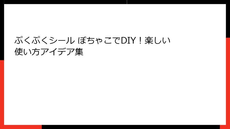ぷくぷくシール ぽちゃこでDIY！楽しい使い方アイデア集