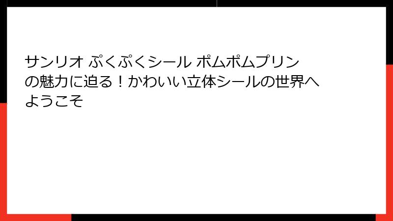 サンリオ ぷくぷくシール ポムポムプリンの魅力に迫る!かわいい立体シールの世界へようこそ