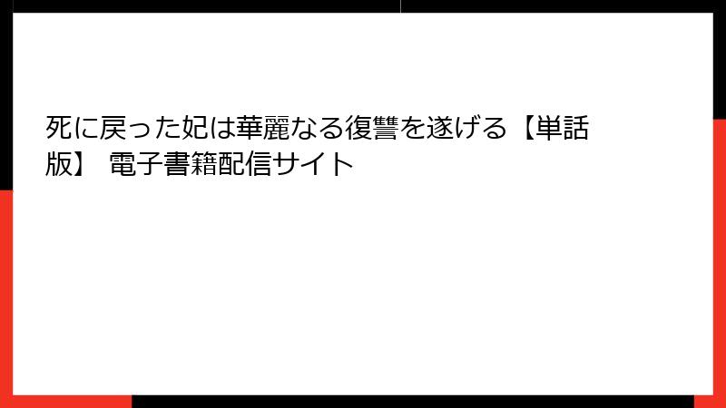 死に戻った妃は華麗なる復讐を遂げる【単話版】 電子書籍配信サイト