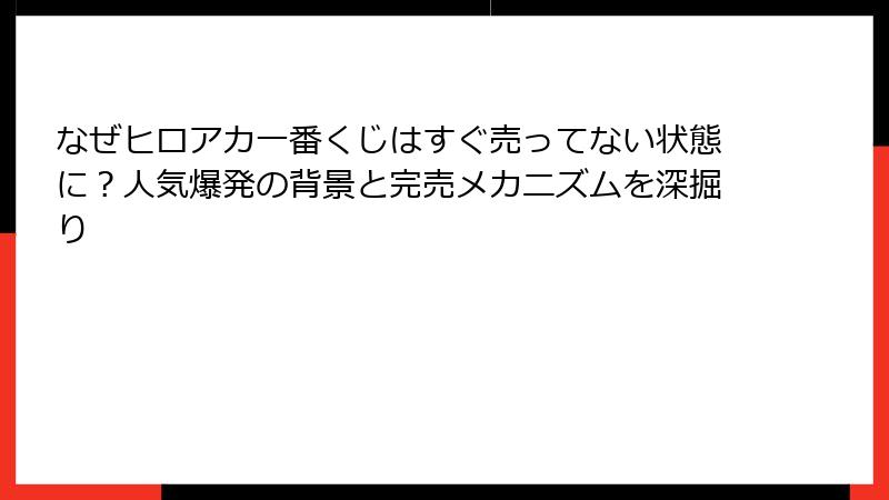 なぜヒロアカ一番くじはすぐ売ってない状態に?人気爆発の背景と完売メカニズムを深掘り