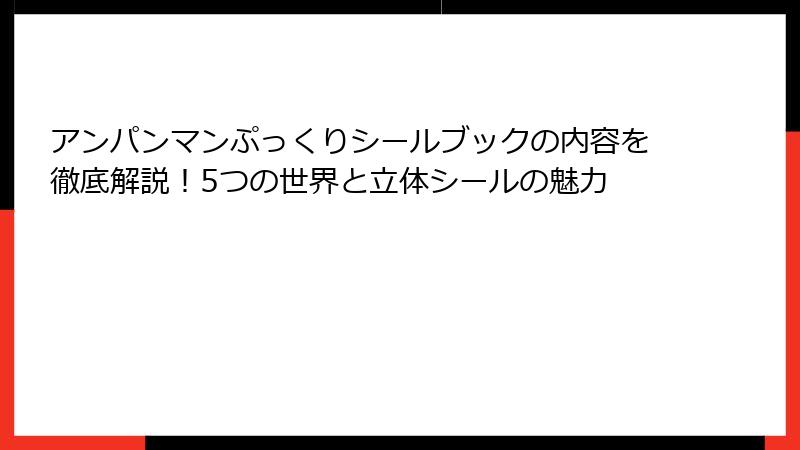 アンパンマンぷっくりシールブックの内容を徹底解説!5つの世界と立体シールの魅力
