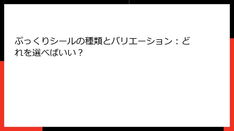 ぷっくりシールの種類とバリエーション：どれを選べばいい？