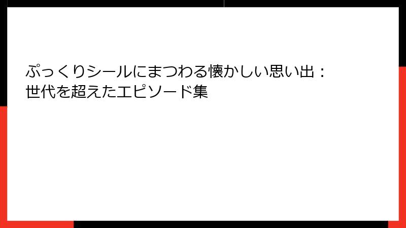 ぷっくりシールにまつわる懐かしい思い出：世代を超えたエピソード集