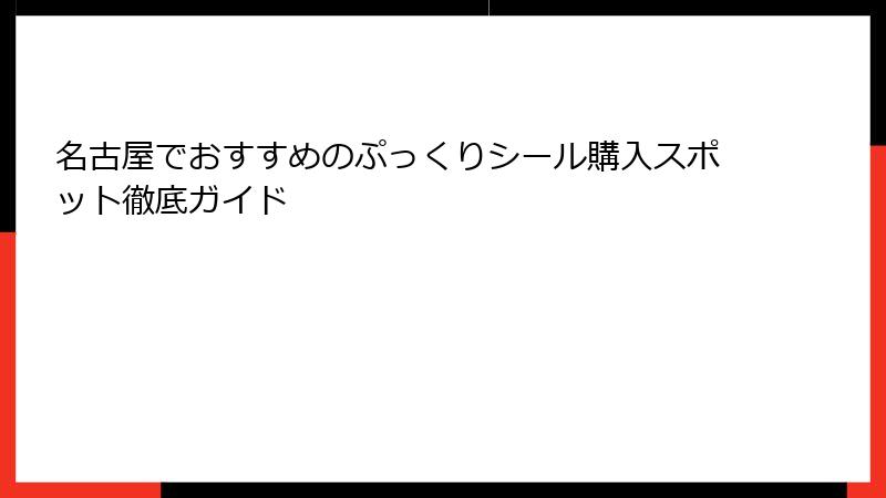 名古屋でおすすめのぷっくりシール購入スポット徹底ガイド
