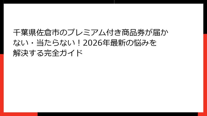 千葉県佐倉市のプレミアム付き商品券が届かない・当たらない！2026年最新の悩みを解決する完全ガイド