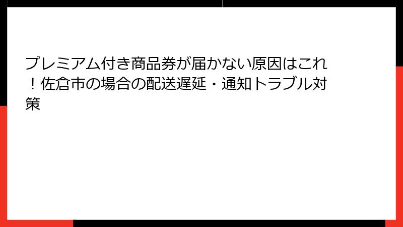 プレミアム付き商品券が届かない原因はこれ！佐倉市の場合の配送遅延・通知トラブル対策