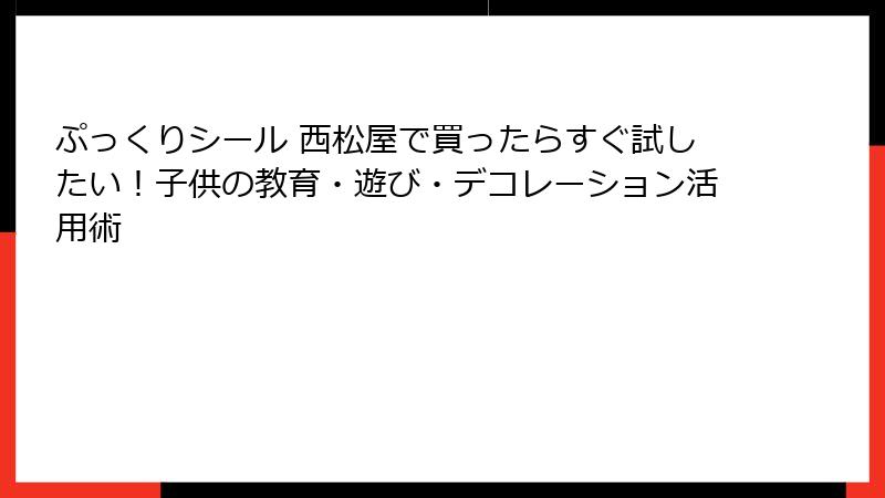 ぷっくりシール 西松屋で買ったらすぐ試したい！子供の教育・遊び・デコレーション活用術