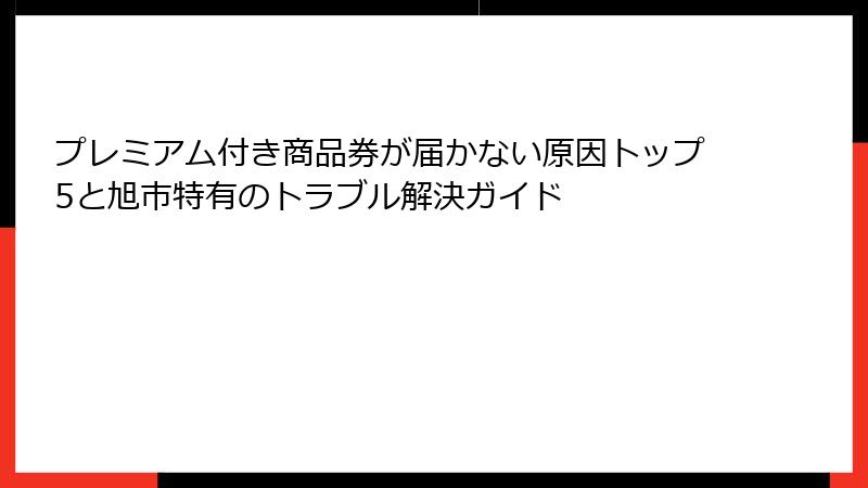 プレミアム付き商品券が届かない原因トップ5と旭市特有のトラブル解決ガイド