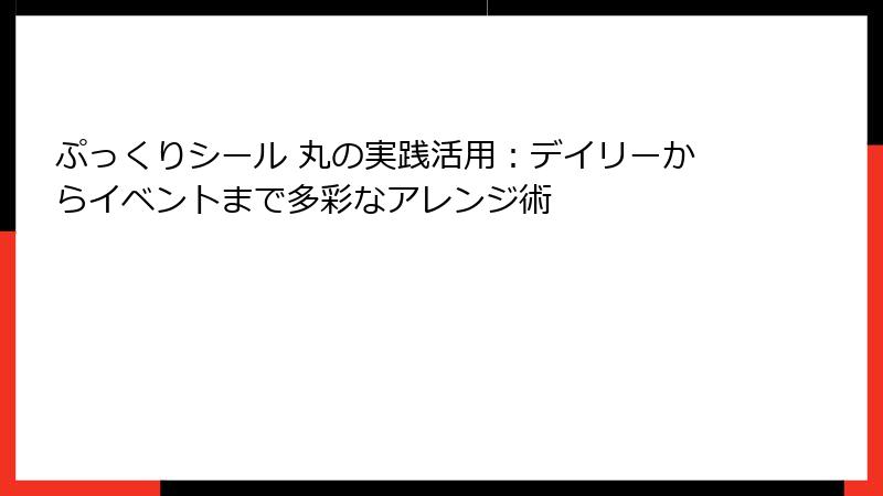 ぷっくりシール 丸の実践活用：デイリーからイベントまで多彩なアレンジ術