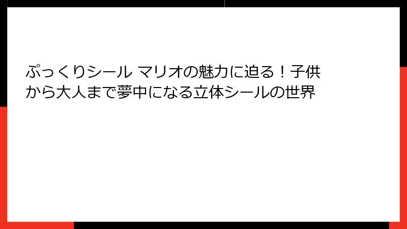 ぷっくりシール マリオの魅力に迫る！子供から大人まで夢中になる立体シールの世界