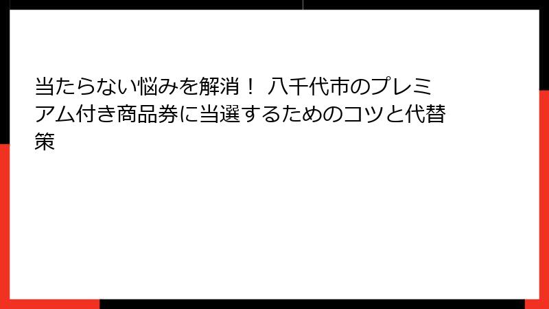当たらない悩みを解消！ 八千代市のプレミアム付き商品券に当選するためのコツと代替策