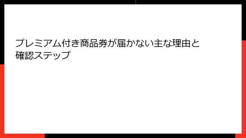 プレミアム付き商品券が届かない主な理由と確認ステップ