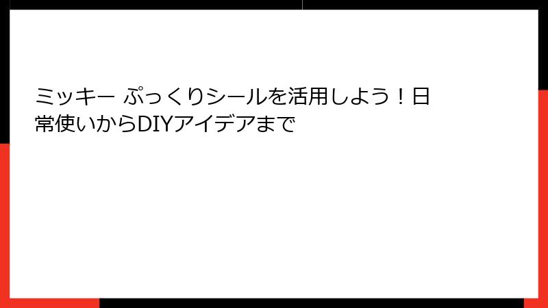ミッキー ぷっくりシールを活用しよう！日常使いからDIYアイデアまで