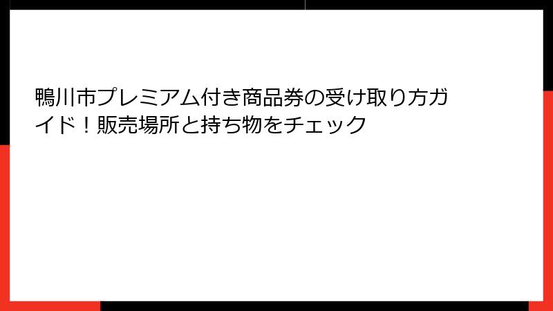 鴨川市プレミアム付き商品券の受け取り方ガイド！販売場所と持ち物をチェック