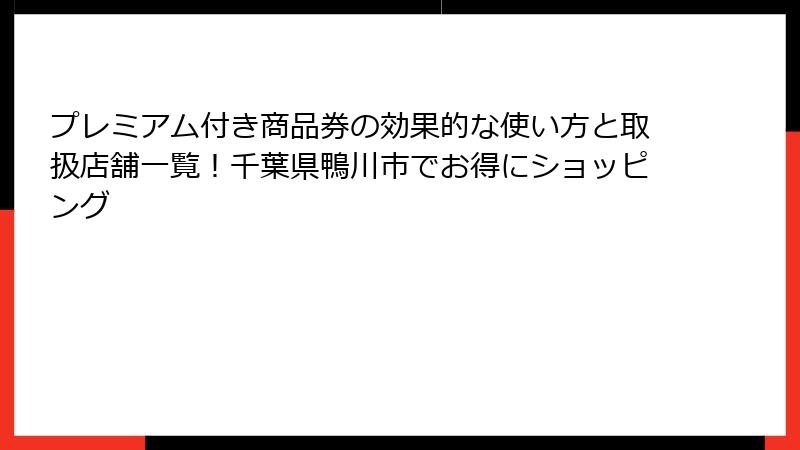 プレミアム付き商品券の効果的な使い方と取扱店舗一覧！千葉県鴨川市でお得にショッピング