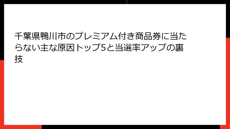 千葉県鴨川市のプレミアム付き商品券に当たらない主な原因トップ5と当選率アップの裏技