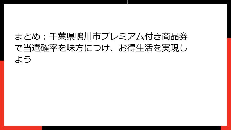 まとめ:千葉県鴨川市プレミアム付き商品券で当選確率を味方につけ、お得生活を実現しよう