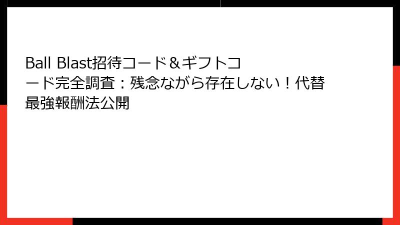 Ball Blast招待コード＆ギフトコード完全調査：残念ながら存在しない！代替最強報酬法公開