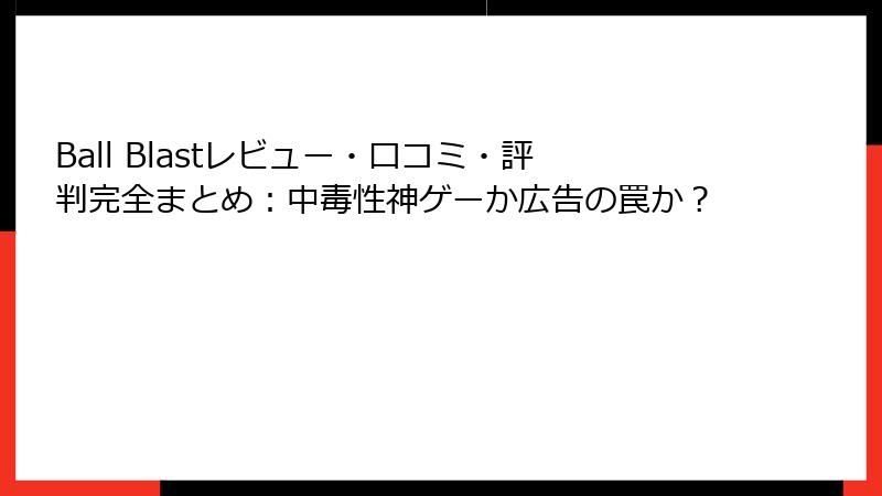 Ball Blastレビュー・口コミ・評判完全まとめ：中毒性神ゲーか広告の罠か？
