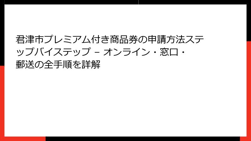 君津市プレミアム付き商品券の申請方法ステップバイステップ – オンライン・窓口・郵送の全手順を詳解