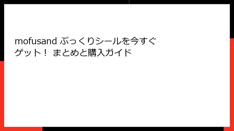 mofusand ぷっくりシールを今すぐゲット！ まとめと購入ガイド