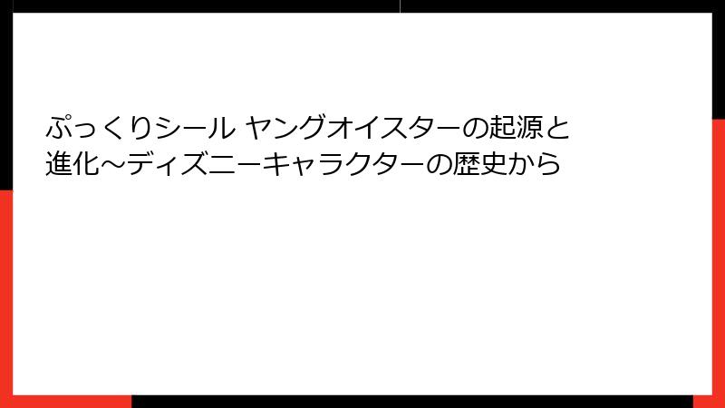 ぷっくりシール ヤングオイスターの起源と進化～ディズニーキャラクターの歴史から