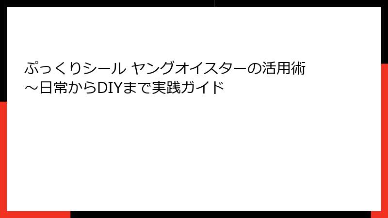 ぷっくりシール ヤングオイスターの活用術～日常からDIYまで実践ガイド
