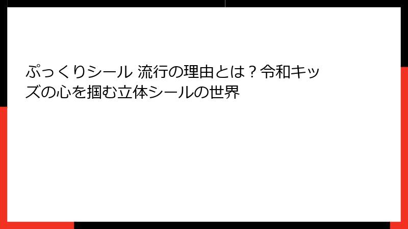 ぷっくりシール 流行の理由とは？令和キッズの心を掴む立体シールの世界