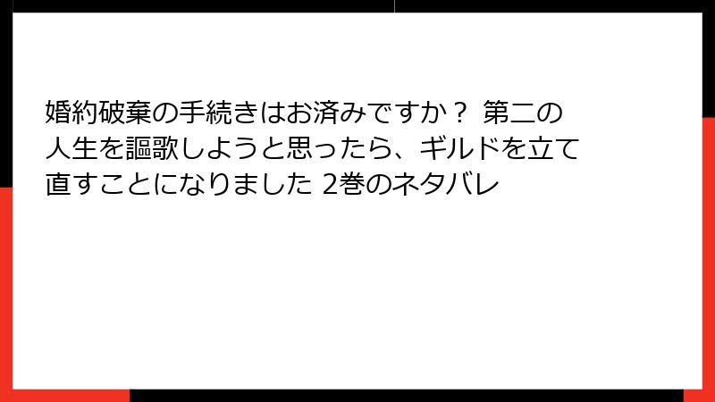 婚約破棄の手続きはお済みですか? 第二の人生を謳歌しようと思ったら、ギルドを立て直すことになりました 2巻のネタバレ