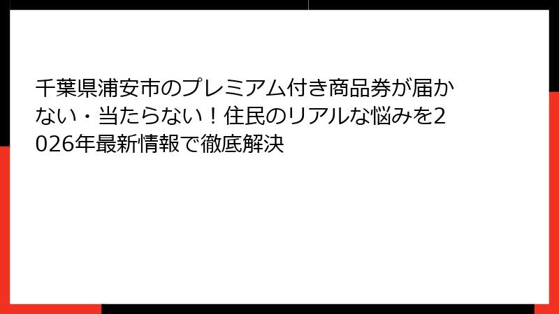 千葉県浦安市のプレミアム付き商品券が届かない・当たらない!住民のリアルな悩みを2026年最新情報で徹底解決
