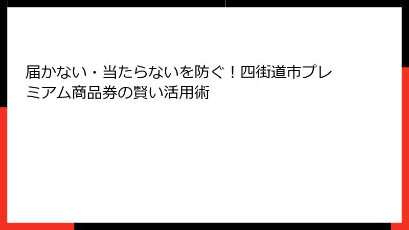 届かない・当たらないを防ぐ！四街道市プレミアム商品券の賢い活用術