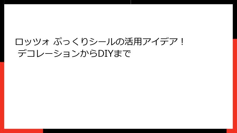 ロッツォ ぷっくりシールの活用アイデア！ デコレーションからDIYまで