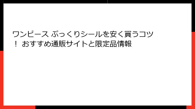 ワンピース ぷっくりシールを安く買うコツ! おすすめ通販サイトと限定品情報