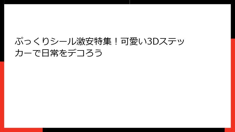 ぷっくりシール激安特集！可愛い3Dステッカーで日常をデコろう